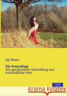 Die Frauenfrage: ihre geschichtliche Entwicklung und wirtschaftliche Seite Lily Braun 9783957001337 Vero Verlag