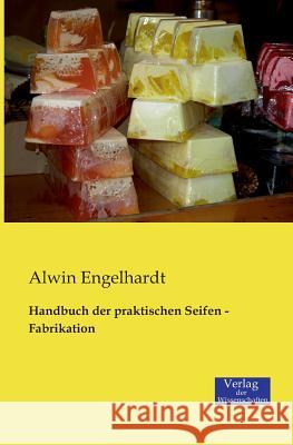 Handbuch der praktischen Seifen - Fabrikation Engelhardt, Alwin 9783957001375 Verlag Der Wissenschaften