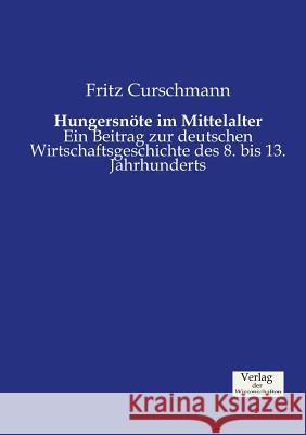 Hungersnöte im Mittelalter: Ein Beitrag zur deutschen Wirtschaftsgeschichte des 8. bis 13. Jahrhunderts Fritz Curschmann 9783957001559 Vero Verlag