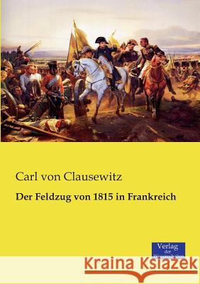 Der Feldzug von 1815 in Frankreich Carl Von Clausewitz 9783957001610 Vero Verlag