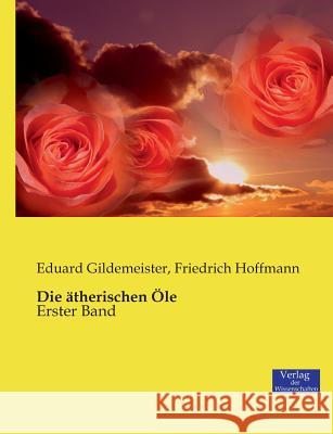 Die ätherischen Öle: Erster Band Gildemeister, Eduard 9783957001641 Verlag Der Wissenschaften