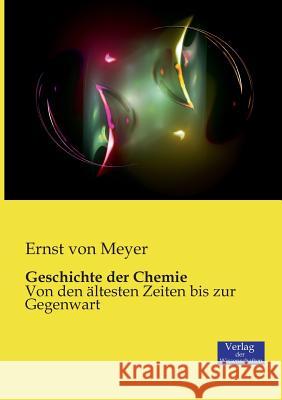 Geschichte der Chemie: Von den ältesten Zeiten bis zur Gegenwart Ernst Von Meyer 9783957001795