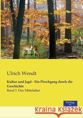 Kultur und Jagd - Ein Pirschgang durch die Geschichte: Band I: Das Mittelalter Ulrich Wendt 9783957001962 Vero Verlag