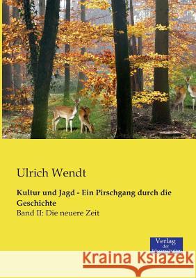 Kultur und Jagd - Ein Pirschgang durch die Geschichte: Band II: Die neuere Zeit Ulrich Wendt 9783957001979 Vero Verlag