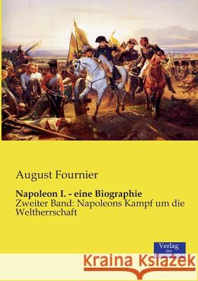 Napoleon I. - eine Biographie: Zweiter Band: Napoleons Kampf um die Weltherrschaft August Fournier 9783957002075