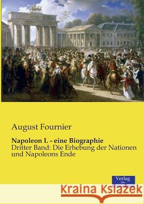 Napoleon I. - eine Biographie: Dritter Band: Die Erhebung der Nationen und Napoleons Ende Fournier, August 9783957002082