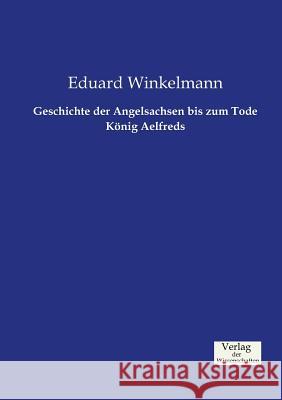 Geschichte der Angelsachsen bis zum Tode König Aelfreds Eduard Winkelmann 9783957002365
