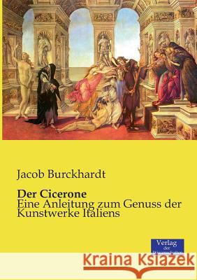 Der Cicerone: Eine Anleitung zum Genuss der Kunstwerke Italiens Jacob Burckhardt 9783957002402 Vero Verlag