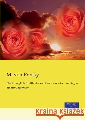 Das herzogliche Hoftheater zu Dessau - in seinen Anfängen bis zur Gegenwart M Von Prosky 9783957002471 Vero Verlag