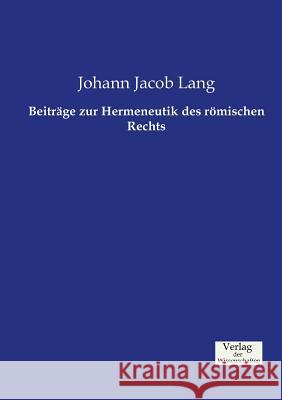 Beiträge zur Hermeneutik des römischen Rechts Johann Jacob Lang 9783957003034