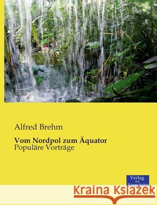 Vom Nordpol zum Äquator: Populäre Vorträge Brehm, Alfred 9783957003157 Verlag Der Wissenschaften