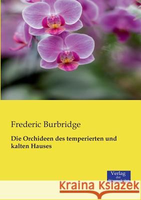 Die Orchideen des temperierten und kalten Hauses Frederic Burbridge 9783957003294