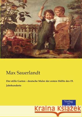 Der stille Garten - deutsche Maler der ersten Hälfte des 19. Jahrhunderts Max Sauerlandt 9783957003386 Vero Verlag