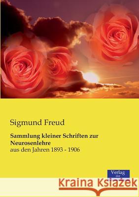 Sammlung kleiner Schriften zur Neurosenlehre: aus den Jahren 1893 - 1906 Sigmund Freud 9783957003447 Vero Verlag