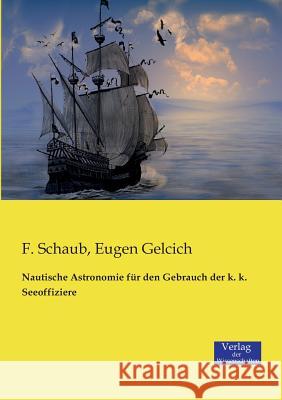 Nautische Astronomie für den Gebrauch der k. k. Seeoffiziere F. Schaub Eugen Gelcich 9783957003461 Verlag Der Wissenschaften