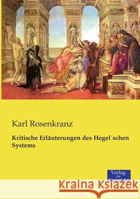 Kritische Erläuterungen des HegelÂ´schen Systems Karl Rosenkranz 9783957003607 Vero Verlag
