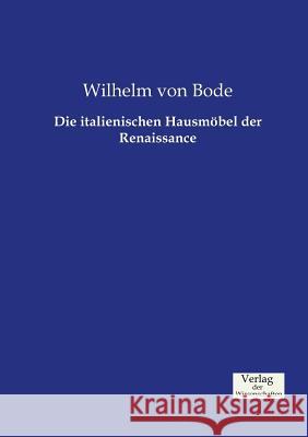Die italienischen Hausmöbel der Renaissance Wilhelm Von Bode 9783957003621 Vero Verlag