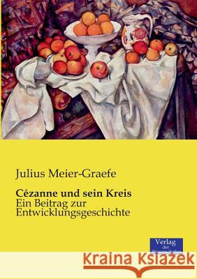 Cézanne und sein Kreis: Ein Beitrag zur Entwicklungsgeschichte Julius Meier-Graefe 9783957003812 Vero Verlag