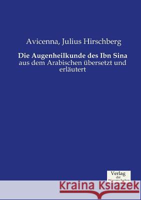 Die Augenheilkunde des Ibn Sina: aus dem Arabischen übersetzt und erläutert Hirschberg, Julius 9783957003966