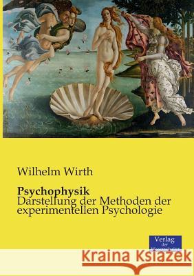 Psychophysik: Darstellung der Methoden der experimentellen Psychologie Wilhelm Wirth 9783957004048