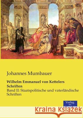 Wilhelm Emmanuel von Kettelers Schriften: Band II: Staatspolitische und vaterländische Schriften Johannes Mumbauer 9783957004154 Vero Verlag