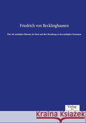 Über die multiplen Fibrome der Haut und ihre Beziehung zu den multiplen Neuromen Friedrich Von Recklinghausen 9783957004284 Vero Verlag