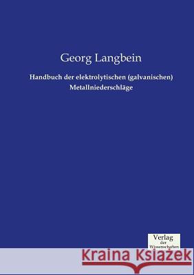Handbuch der elektrolytischen (galvanischen) Metallniederschläge Georg Langbein 9783957004444
