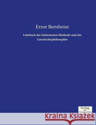 Lehrbuch der historischen Methode und der Geschichtsphilosophie Ernst Bernheim 9783957004642 Vero Verlag