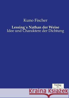 Lessing's Nathan der Weise: Idee und Charaktere der Dichtung Kuno Fischer 9783957004895 Vero Verlag