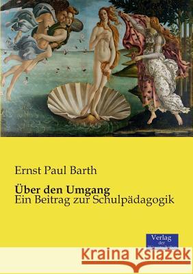 Über den Umgang: Ein Beitrag zur Schulpädagogik Ernst Paul Barth 9783957005175