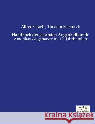 Handbuch der gesamten Augenheilkunde: Amerikas Augenärzte im 19. Jahrhundert Graefe, Alfred 9783957005601