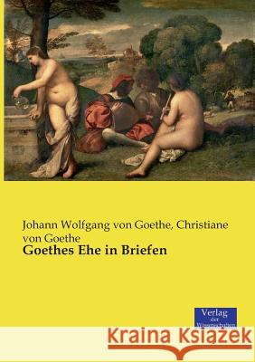 Goethes Ehe in Briefen Johann Wolfgang Von Goethe, Christiane Von Goethe 9783957005755 Vero Verlag