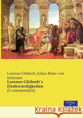 Lorenzo GhibertiÂ´s Denkwürdigkeiten: (I commentarii) Lorenzo Ghiberti, Julius Ritter Von Schlosser 9783957005830