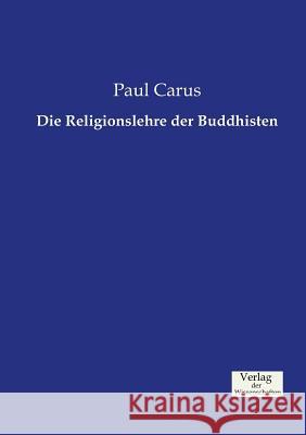Die Religionslehre der Buddhisten Paul Carus, PH.D. 9783957006028