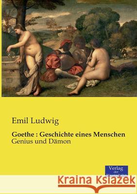 Goethe : Geschichte eines Menschen : Genius und Dämon Emil Ludwig 9783957006059 Verlag Der Wissenschaften