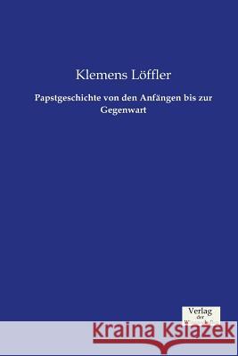 Papstgeschichte von den Anfängen bis zur Gegenwart Klemens Löffler 9783957006073