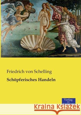 Schöpferisches Handeln Friedrich Von Schelling 9783957006318