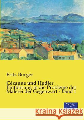 Cézanne und Hodler: Einführung in die Probleme der Malerei der Gegenwart - Band I Fritz Burger, Dr 9783957006585