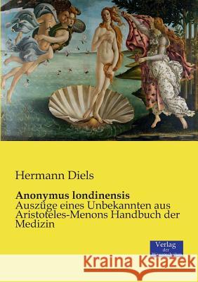 Anonymus londinensis: Auszüge eines Unbekannten aus Aristoteles-Menons Handbuch der Medizin Hermann Diels 9783957006622