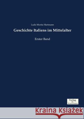 Geschichte Italiens im Mittelalter: Erster Band Hartmann, Ludo Moritz 9783957006844 Verlag Der Wissenschaften