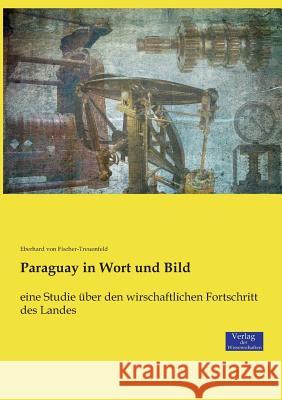 Paraguay in Wort und Bild: eine Studie über den wirschaftlichen Fortschritt des Landes Fischer-Treuenfeld, Eberhard Von 9783957007100 Verlag Der Wissenschaften