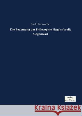 Die Bedeutung der Philosophie Hegels für die Gegenwart Emil Hammacher 9783957007124