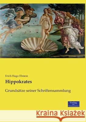 Hippokrates: Grundsätze seiner Schriftensammlung Erich Hugo Ebstein 9783957007216