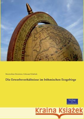 Die Erwerbsverhältnisse im böhmischen Erzgebirge Maximilian Dormizer, Edmund Schebek 9783957007247 Vero Verlag