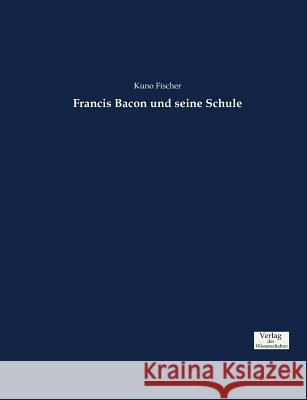 Francis Bacon und seine Schule Fischer, Kuno 9783957007940 Verlag der Wissenschaften