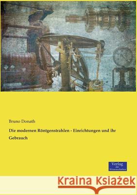 Die modernen Röntgenstrahlen - Einrichtungen und ihr Gebrauch Bruno Donath 9783957007995 Vero Verlag