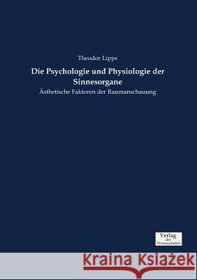 Die Psychologie und Physiologie der Sinnesorgane: Ästhetische Faktoren der Raumanschauung Theodor Lipps 9783957008442 Vero Verlag