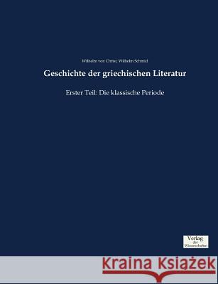 Geschichte der griechischen Literatur: Erster Teil: Die klassische Periode Christ, Wilhelm Von 9783957008923 Verlag der Wissenschaften