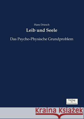 Leib und Seele: Das Psycho-Physische Grundproblem Hans Driesch 9783957008985