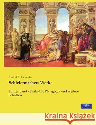 Schleiermachers Werke: Dritter Band - Dialektik, Pädagogik und weitere Schriften Schleiermacher, Friedrich 9783957008992 Verlag der Wissenschaften